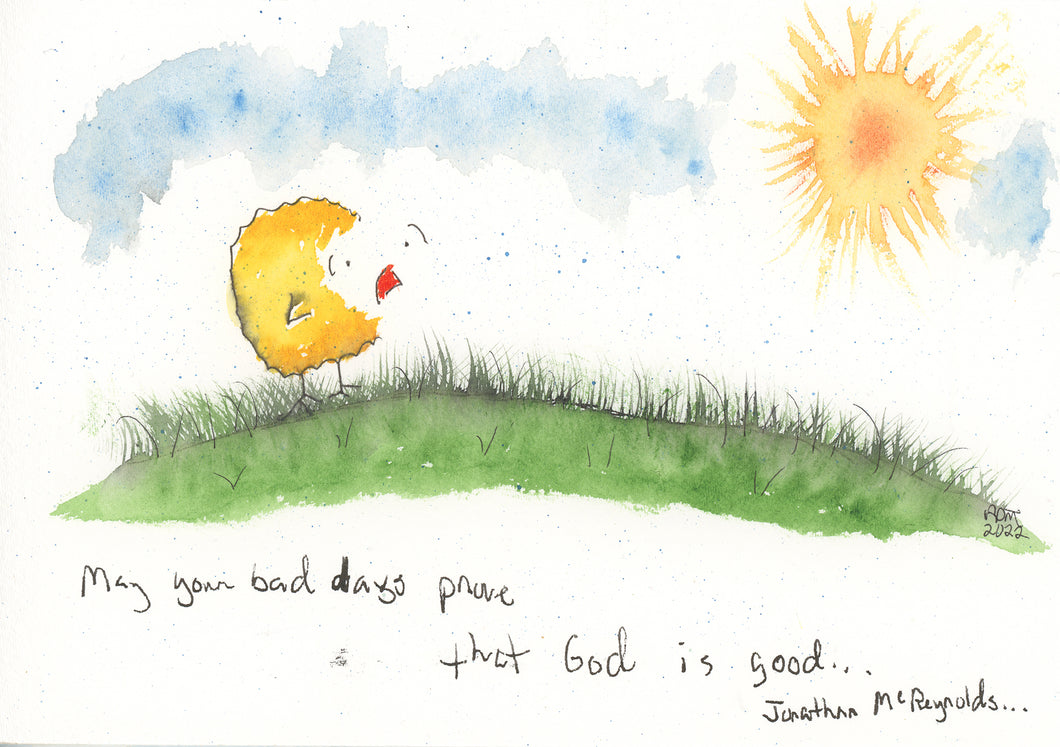 May your bad days prove that God is good. Jonathan McReynolds