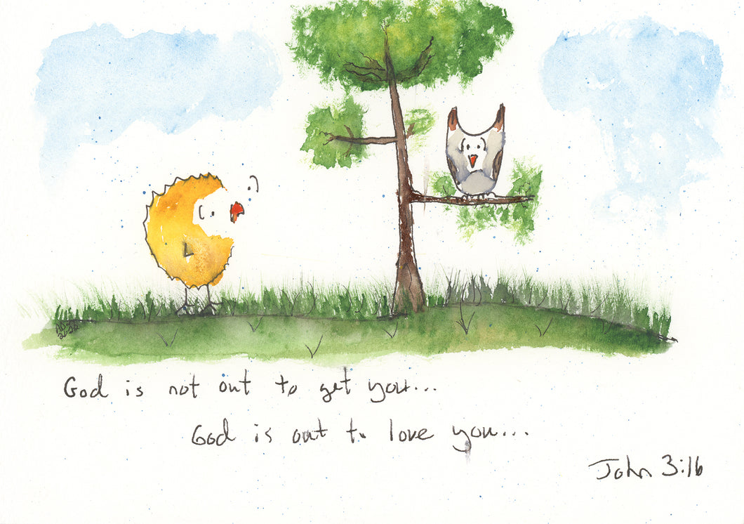 God is not out to get you...God is out to love you. John 3:16