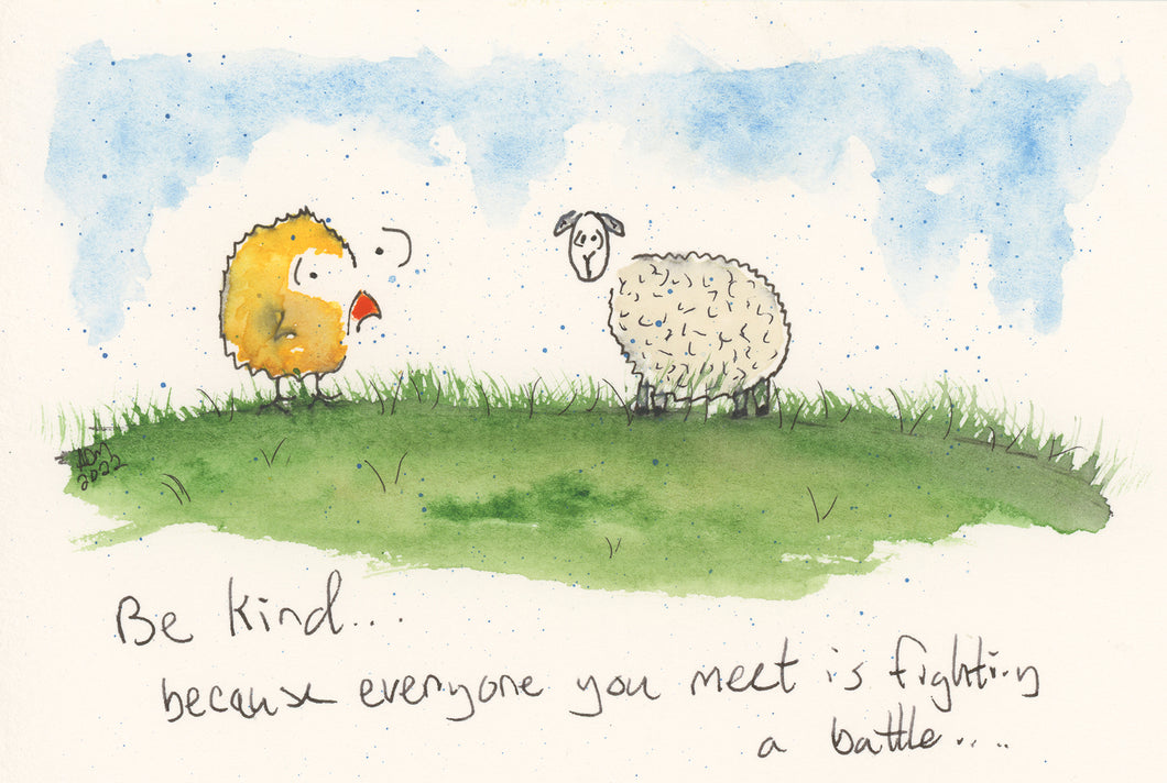 Be kind, because everyone you meet is fighting a battle.