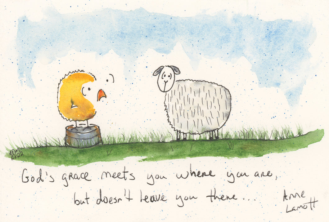 God's grace meets you where you are, but doesn't leave you there.  Anne Lamott