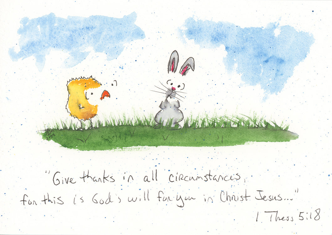Give thanks in all circumstances, for this is God's will for you in Christ Jesus. I Thess 5:18