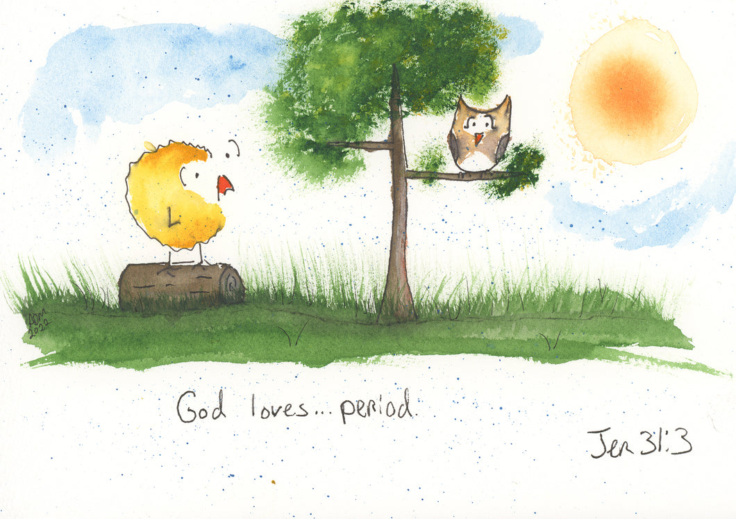 God loves...period. Jeremiah 31:3