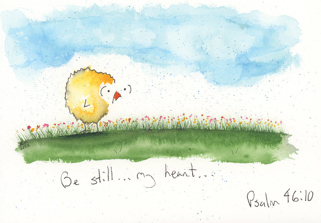 Be still my heart. Psalm 46.10