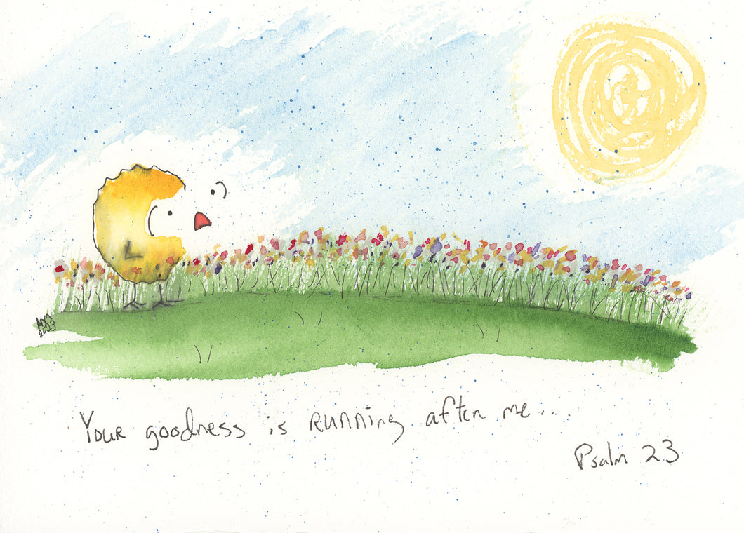 Your goodness is running after me... Psalm 23