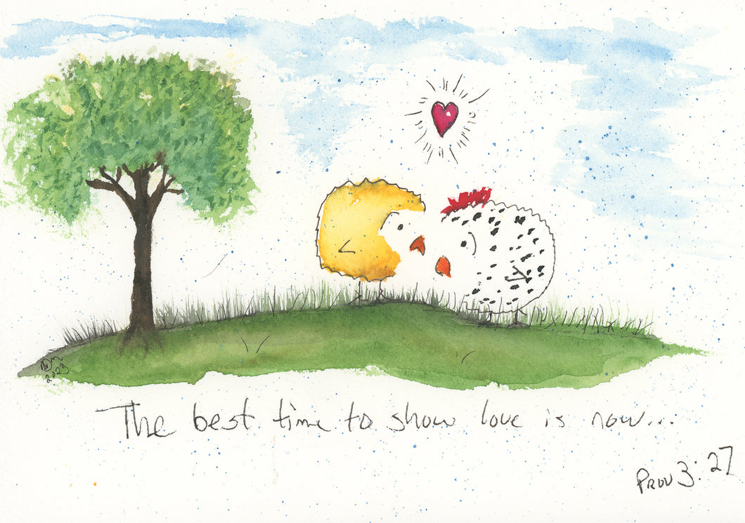 The best time to show love is now. Proverbs 3:27