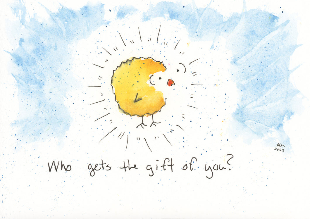 Who gets the gift of you?
